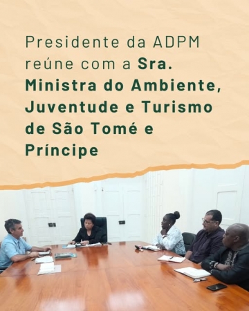 Presidente da ADPM reúne com a Sra. Ministra do Ambiente, Juventude e Turismo de São Tomé e Príncipe